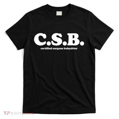 The Scrub Life Certified Surgeon Babysitter Csb Scrub Tech Nurse T-Shirt