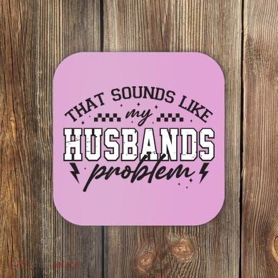 That Sounds Like My Husbands Problem Sarcastic Wife Coaster