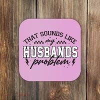 That Sounds Like My Husbands Problem Sarcastic Wife Coaster thumb 0