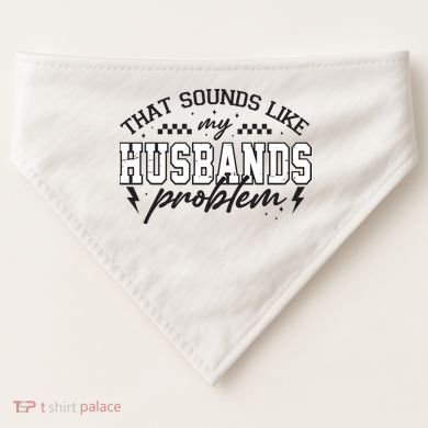 That Sounds Like My Husbands Problem Sarcastic Wife USA-Made Doggie Bandana
