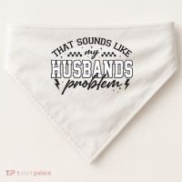 That Sounds Like My Husbands Problem Sarcastic Wife USA-Made Doggie Bandana thumb 0