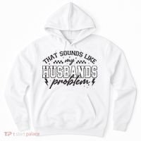 That Sounds Like My Husbands Problem Sarcastic Wife Hoodie thumb 0