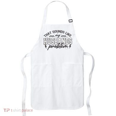 That Sounds Like My Husbands Problem Sarcastic Wife Apron