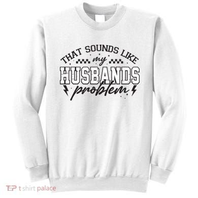That Sounds Like My Husbands Problem Sarcastic Wife Sweatshirt