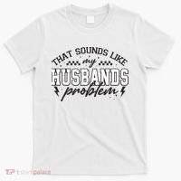 That Sounds Like My Husbands Problem Sarcastic Wife T-Shirt thumb 0