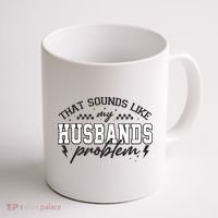 That Sounds Like My Husbands Problem Sarcastic Wife Coffee Mug thumb 1