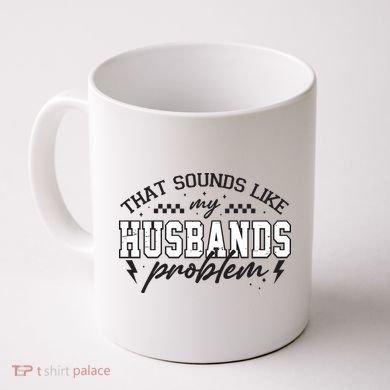 That Sounds Like My Husbands Problem Sarcastic Wife Coffee Mug