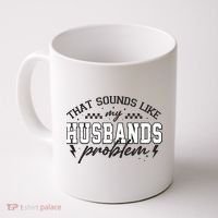 That Sounds Like My Husbands Problem Sarcastic Wife Coffee Mug thumb 0