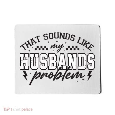 That Sounds Like My Husbands Problem Sarcastic Wife Mousepad