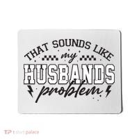 That Sounds Like My Husbands Problem Sarcastic Wife Mousepad thumb 0