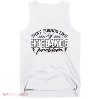 That Sounds Like My Husbands Problem Sarcastic Wife Tank Top thumb 0