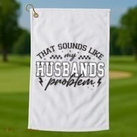 That Sounds Like My Husbands Problem Sarcastic Wife Golf Towel thumb 1