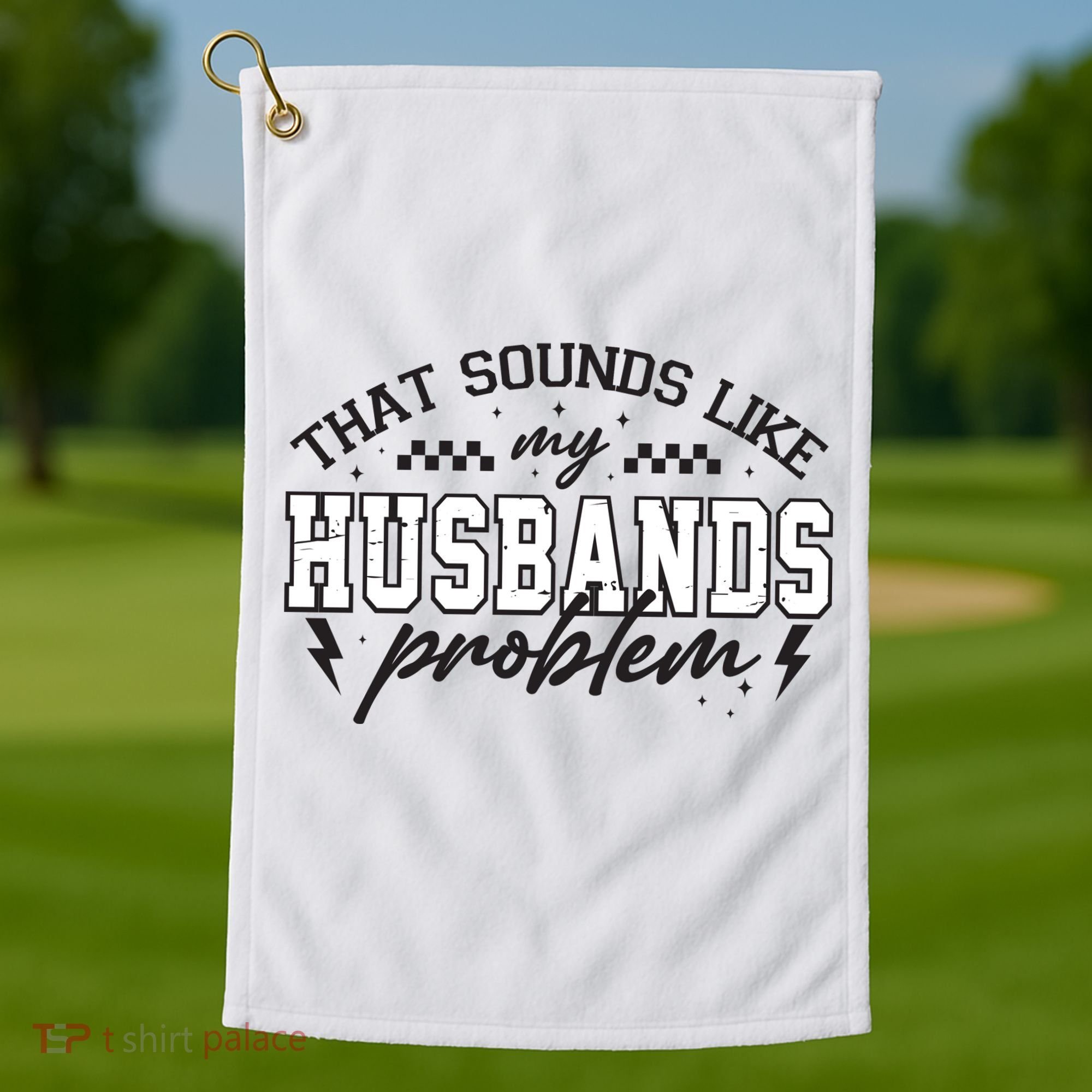 That Sounds Like My Husbands Problem Sarcastic Wife Golf Towel
