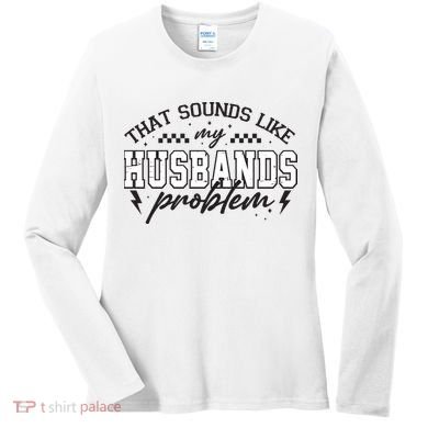 That Sounds Like My Husbands Problem Sarcastic Wife Women's Long Sleeve Shirt