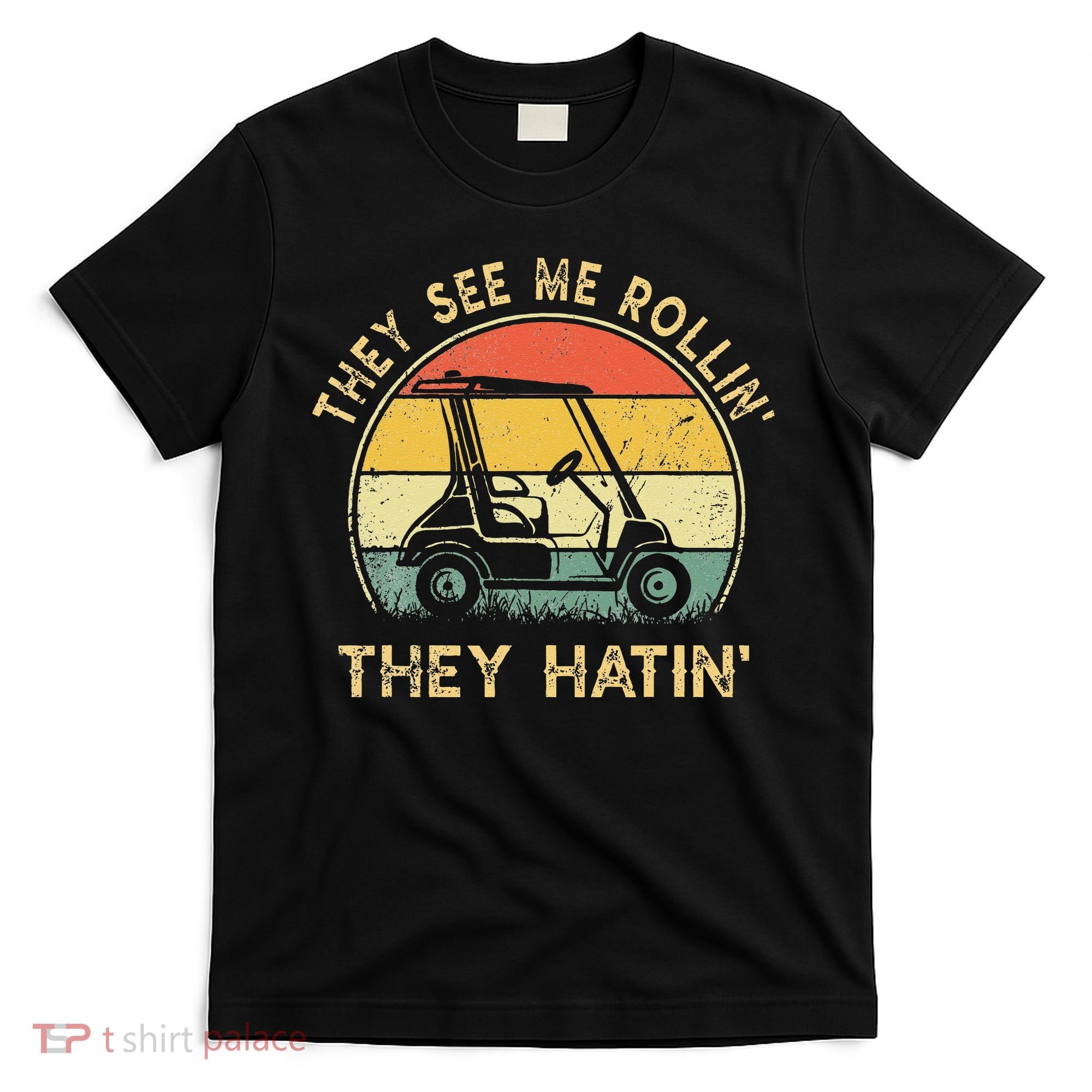 They See Me Rollin They Hatin Golfer Funny Golf Cart T-Shirt