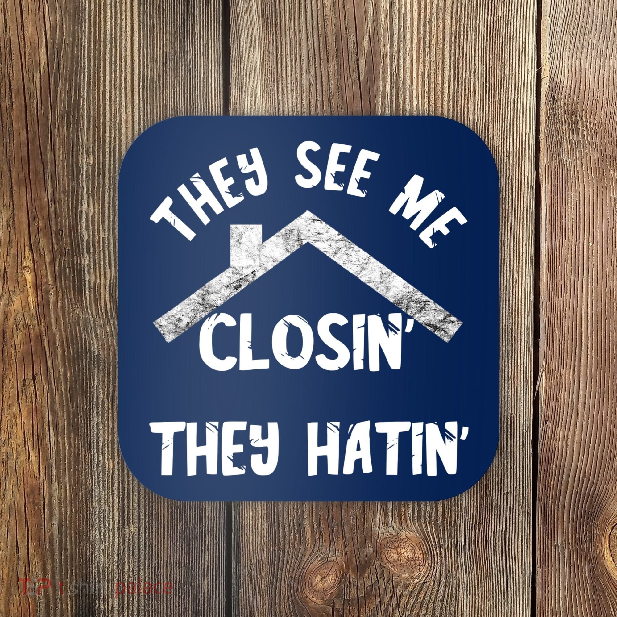 They See Me Closin' They Hatin' Realtor Real Estate Agent Coaster