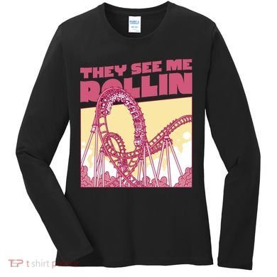 They See Me Rollin Funny Roller Coaster Women's Long Sleeve Shirt