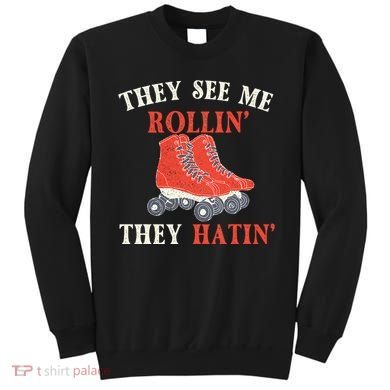 They See Me Rollin They Hatin Roller Skating Skate Skater Sweatshirt