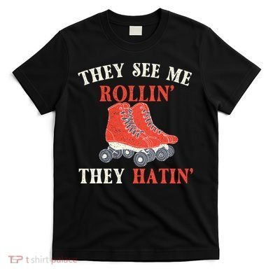 They See Me Rollin They Hatin Roller Skating Skate Skater T-Shirt