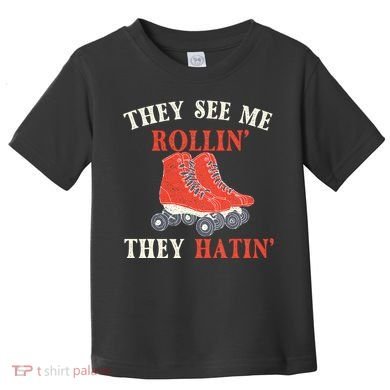 They See Me Rollin They Hatin Roller Skating Skate Skater Toddler T-Shirt