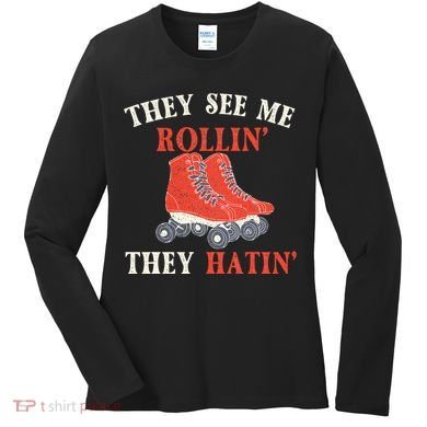 They See Me Rollin They Hatin Roller Skating Skate Skater Women's Long Sleeve Shirt