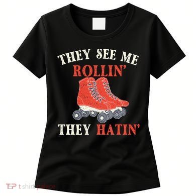 They See Me Rollin They Hatin Roller Skating Skate Skater Women's T-Shirt