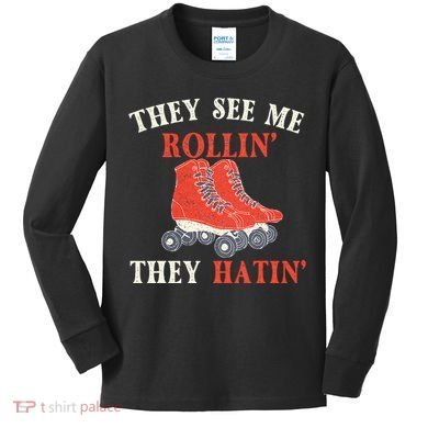 They See Me Rollin They Hatin Roller Skating Skate Skater Kids Long Sleeve Shirt