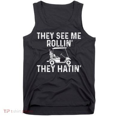 They See Me Rollin' They Hatin' Golfer Golf Golfing Lover Tank Top