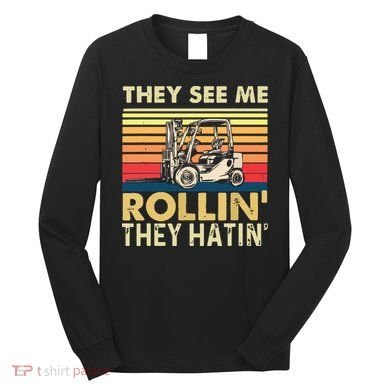 They See Me Rollin They Hatin Forklift Driver Fork Stacker Long Sleeve Shirt