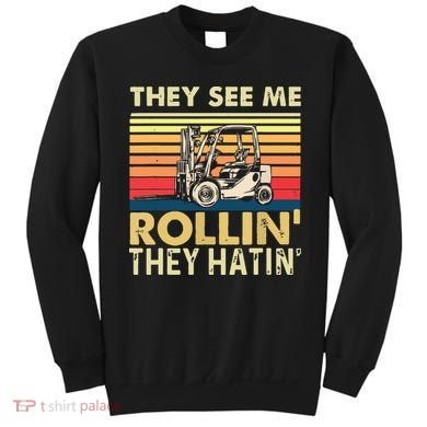 They See Me Rollin They Hatin Forklift Driver Fork Stacker Sweatshirt