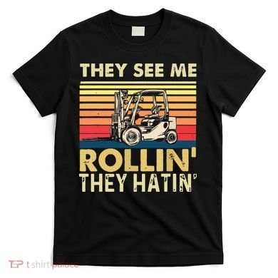 They See Me Rollin They Hatin Forklift Driver Fork Stacker T-Shirt