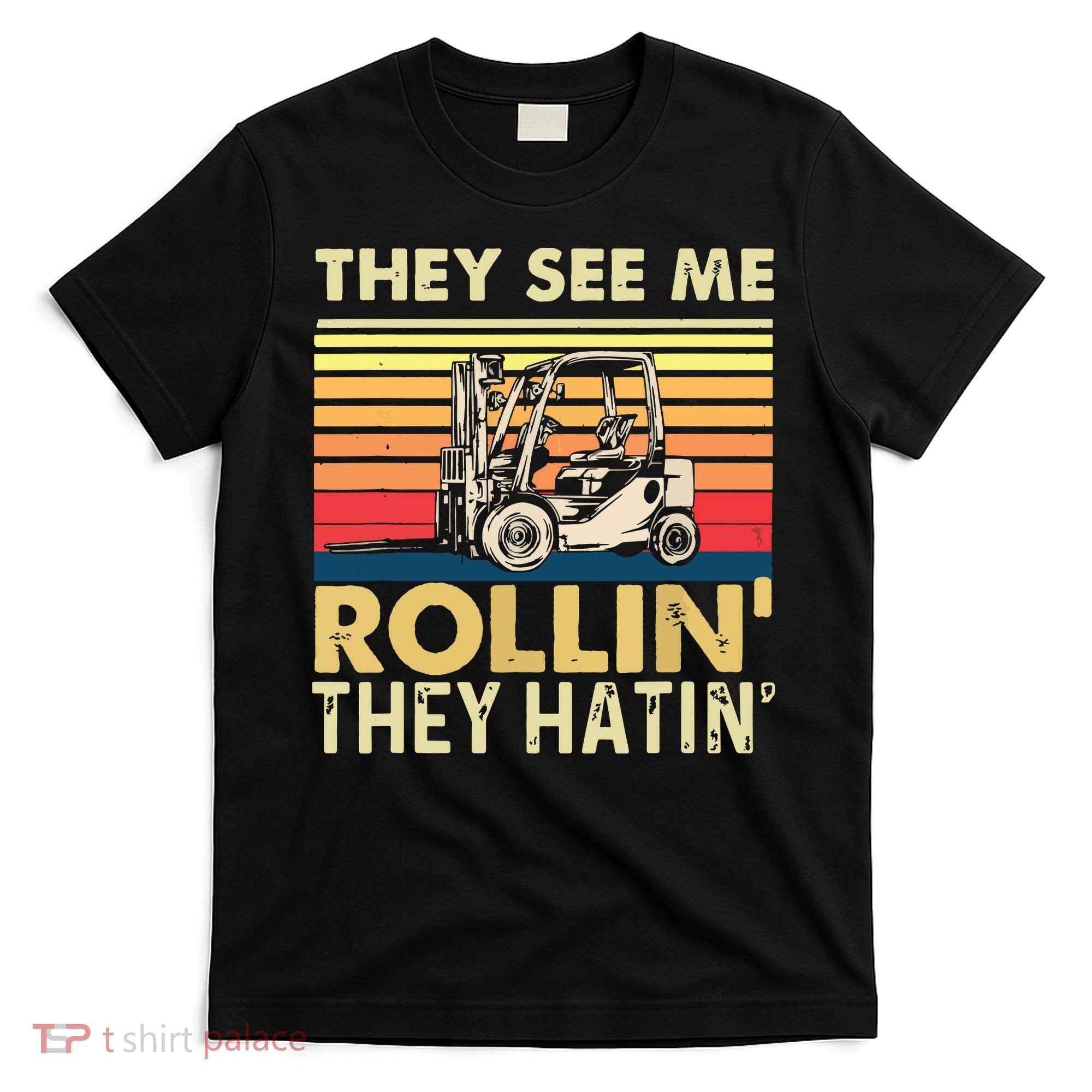 They See Me Rollin They Hatin Forklift Driver Fork Stacker T-Shirt