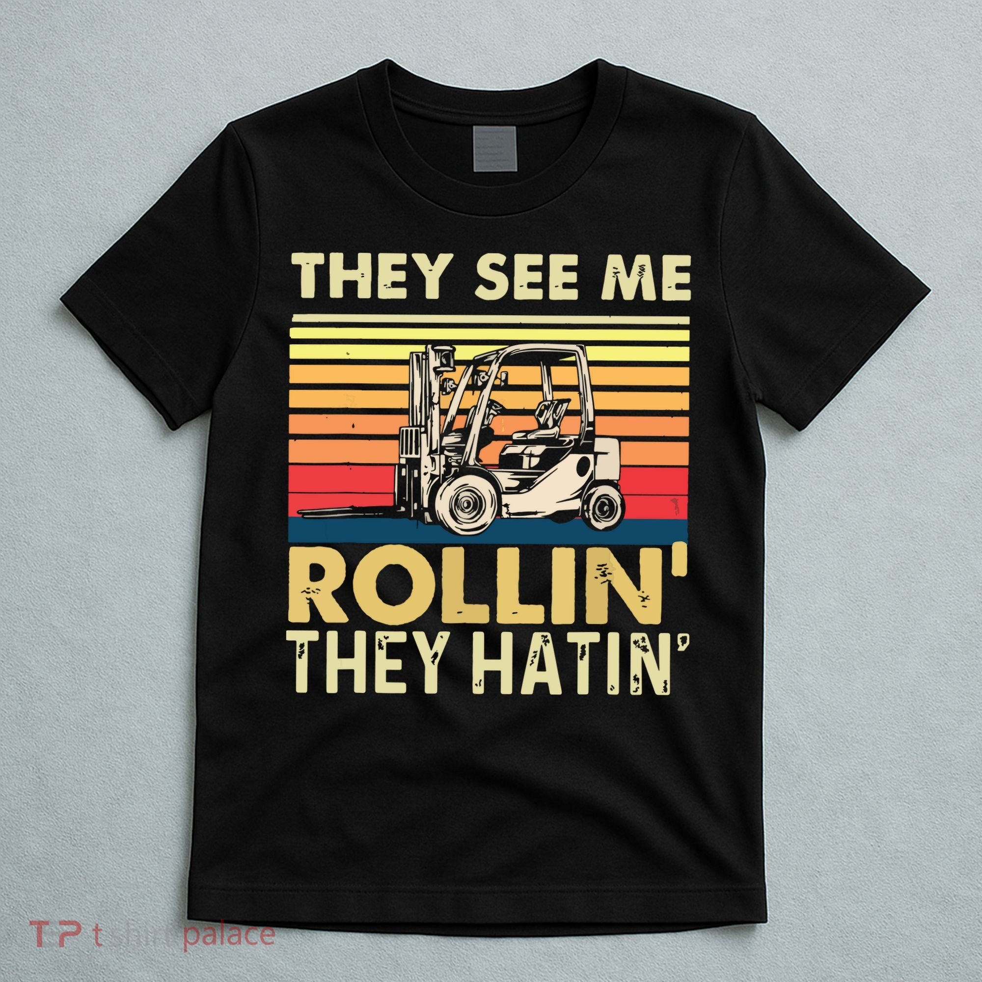 They See Me Rollin They Hatin Forklift Driver Fork Stacker T-Shirt