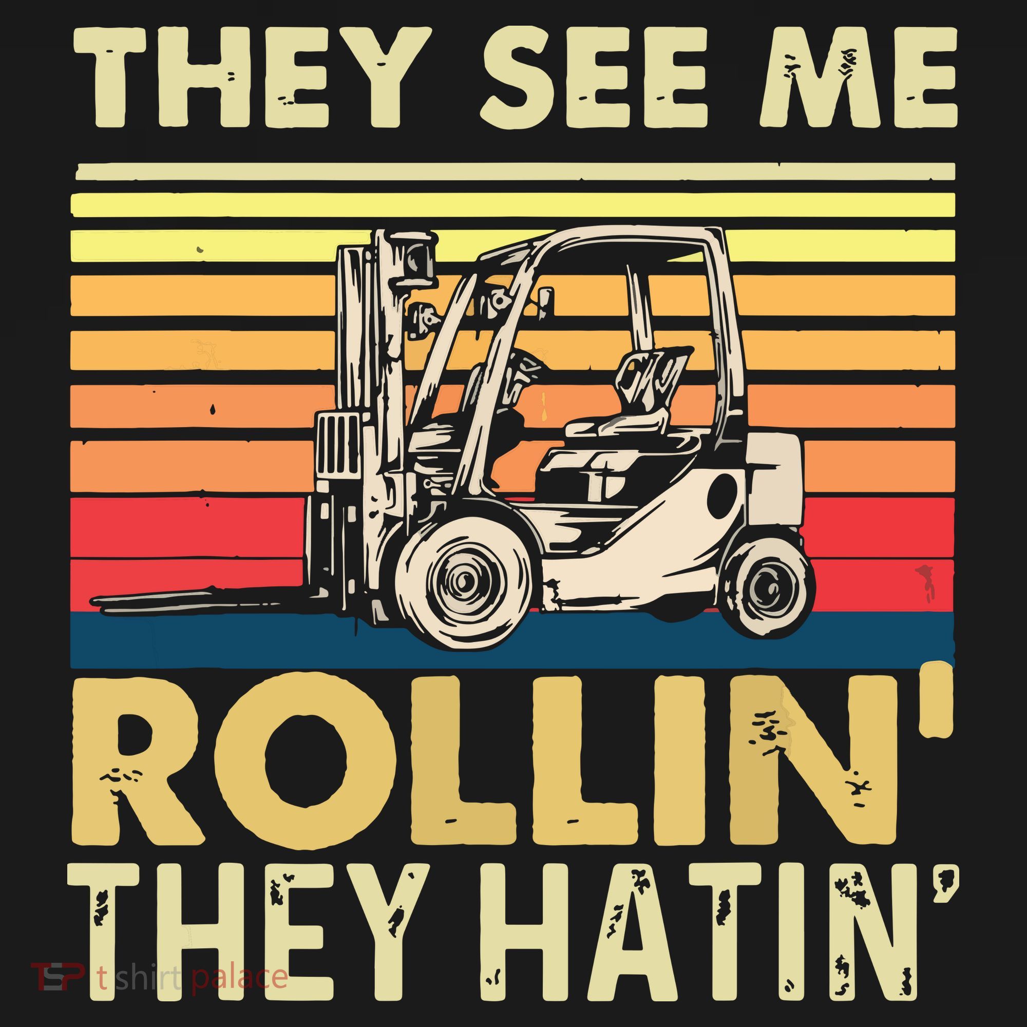 They See Me Rollin They Hatin Forklift Driver Fork Stacker T-Shirt