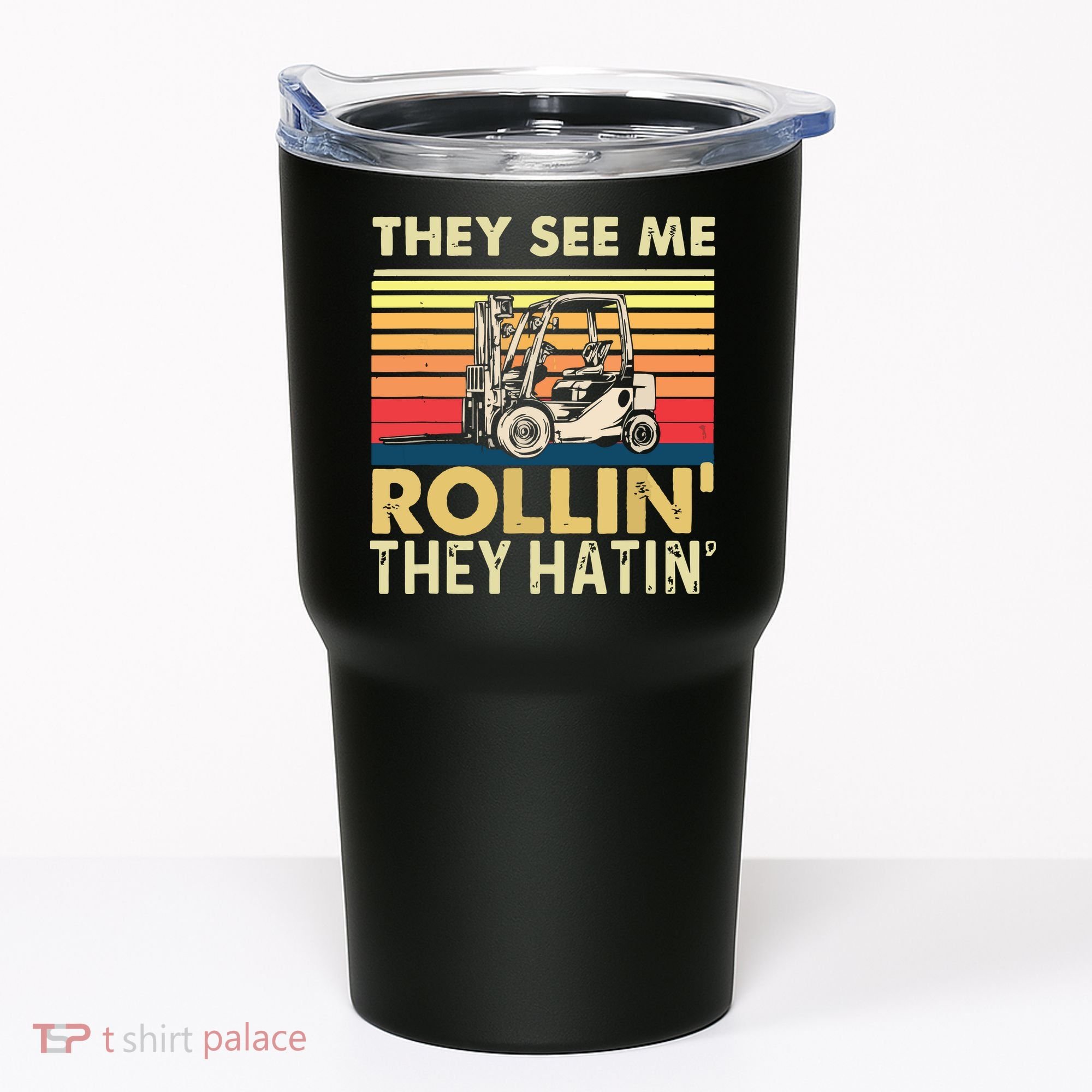 They See Me Rollin They Hatin Forklift Driver Fork Stacker Tumbler