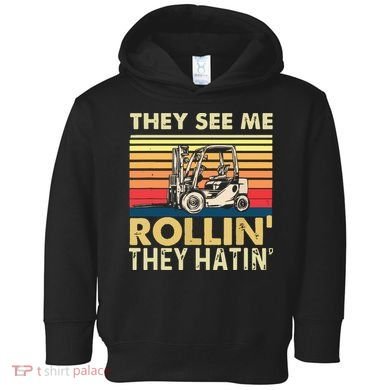 They See Me Rollin They Hatin Forklift Driver Fork Stacker Toddler Hoodie