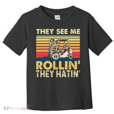 They See Me Rollin They Hatin Forklift Driver Fork Stacker Toddler T-Shirt