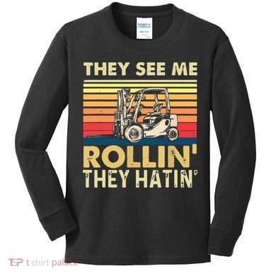 They See Me Rollin They Hatin Forklift Driver Fork Stacker Kids Long Sleeve Shirt