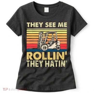 They See Me Rollin They Hatin Forklift Driver Fork Stacker Women's T-Shirt