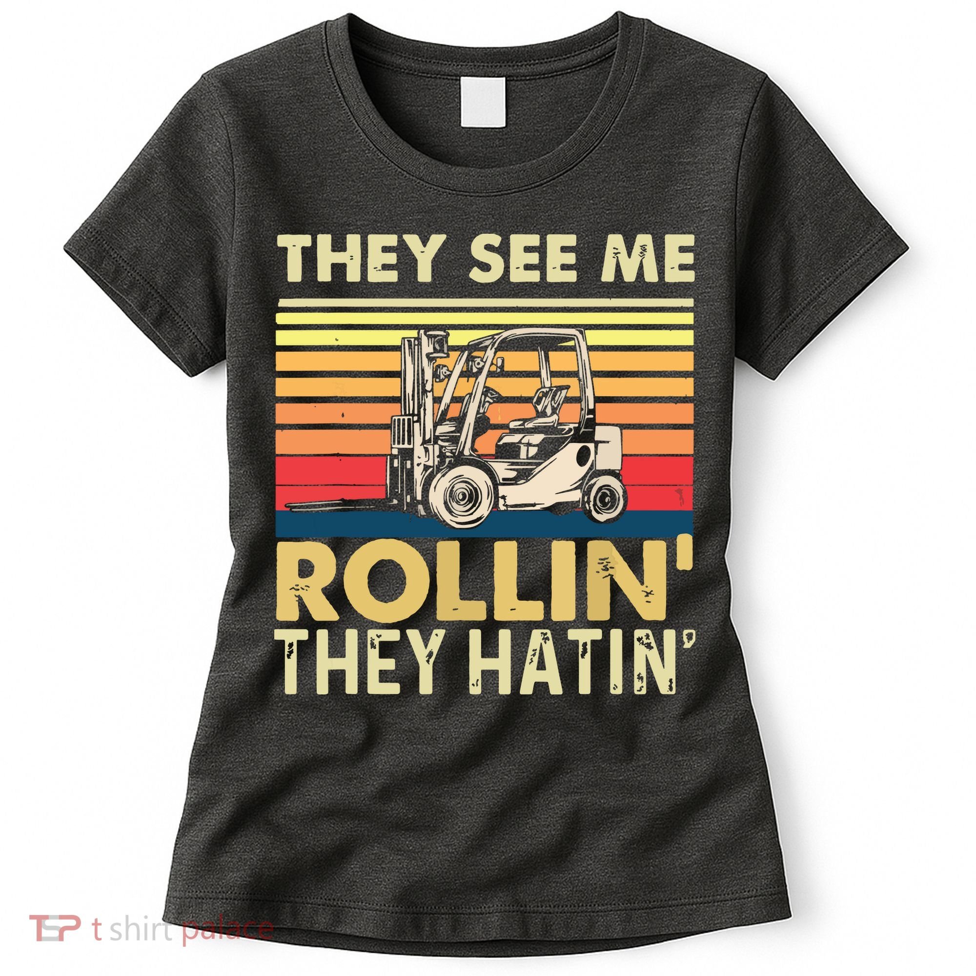 They See Me Rollin They Hatin Forklift Driver Fork Stacker Women's T-Shirt