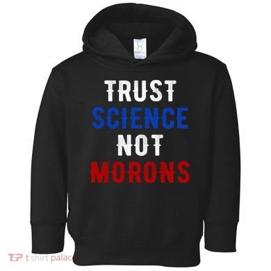 Trust Science Not Morons Toddler Hoodie