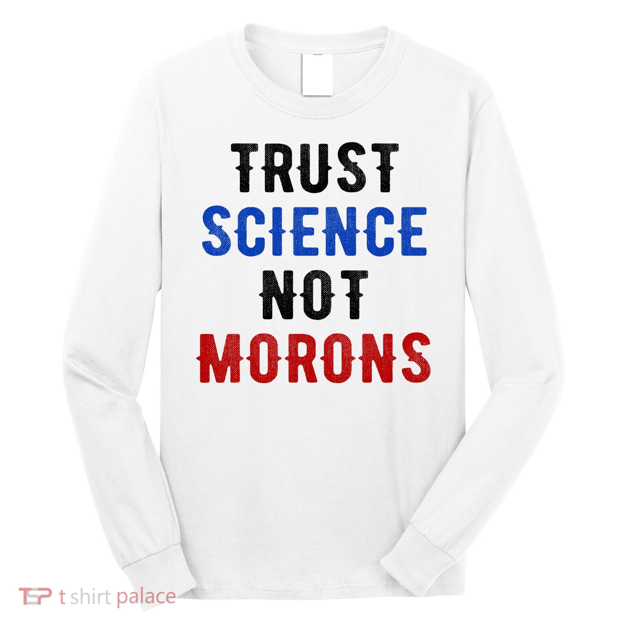 Trust Science Not Morons Long Sleeve Shirt