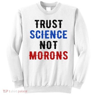 Trust Science Not Morons Sweatshirt