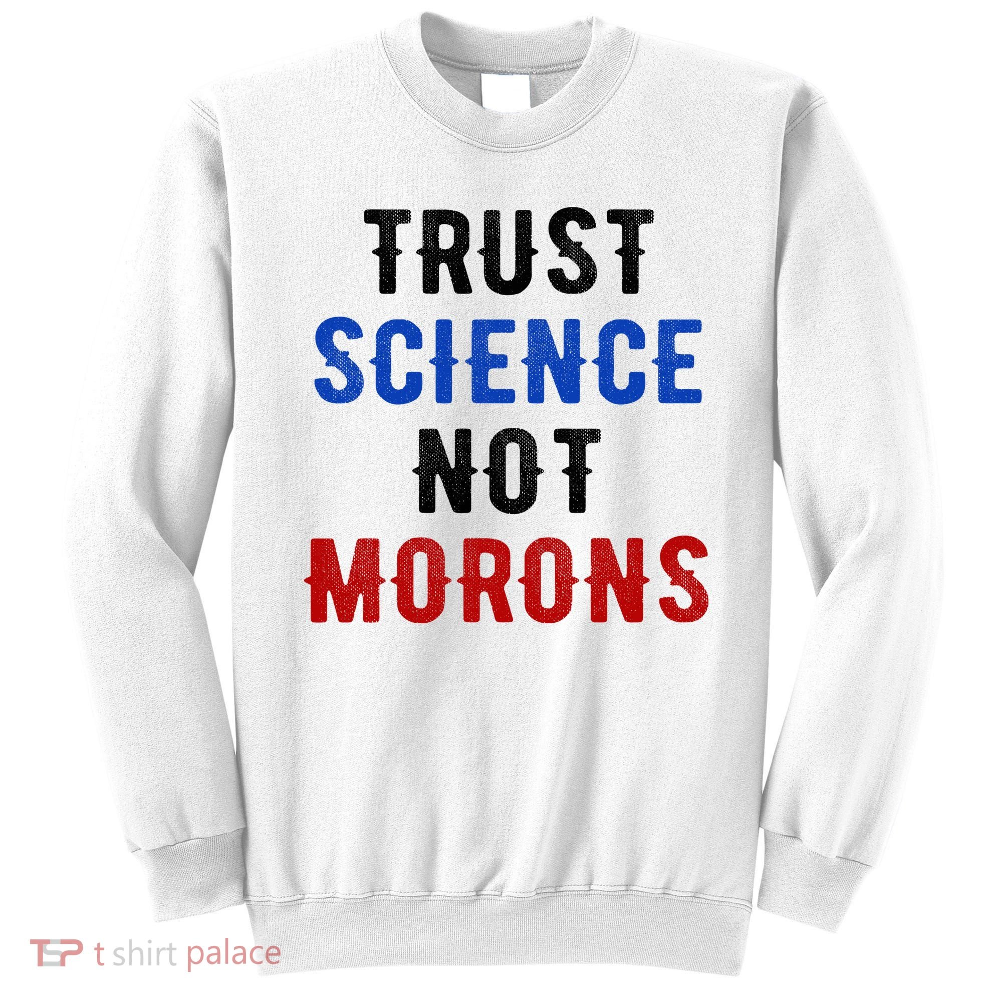 Trust Science Not Morons Sweatshirt
