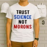 Trust Science Not Morons T-Shirt thumb 6
