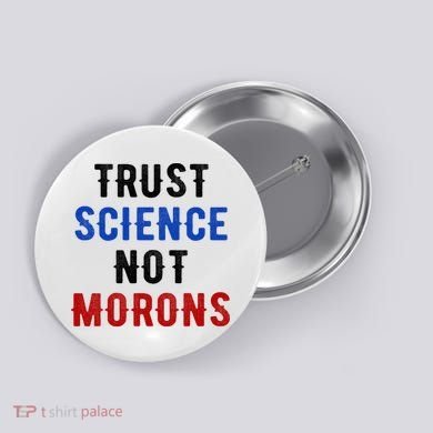 Trust Science Not Morons Button