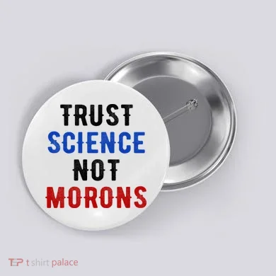Trust Science Not Morons Button