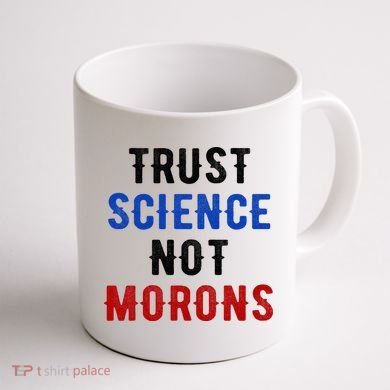 Trust Science Not Morons Coffee Mug back