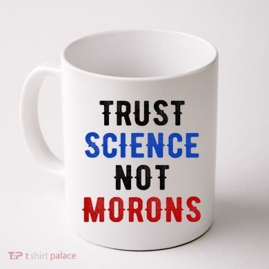 Trust Science Not Morons Coffee Mug