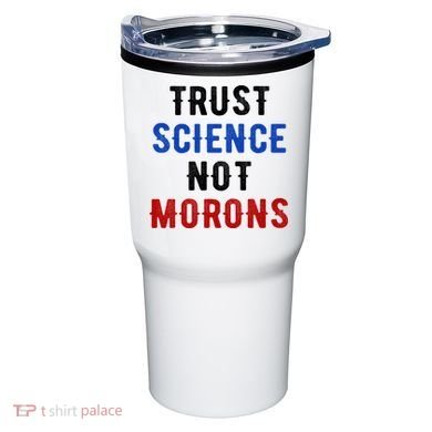 Trust Science Not Morons Tumbler